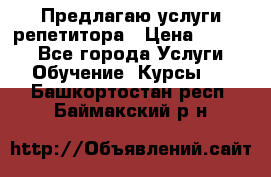 Предлагаю услуги репетитора › Цена ­ 1 000 - Все города Услуги » Обучение. Курсы   . Башкортостан респ.,Баймакский р-н